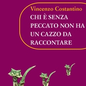 Writers continua...Chi è senza peccato non ha un cazzo da raccontare di Vincenzo Costantino